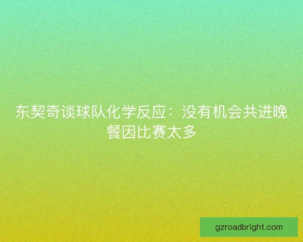 东契奇谈球队化学反应：没有机会共进晚餐因比赛太多