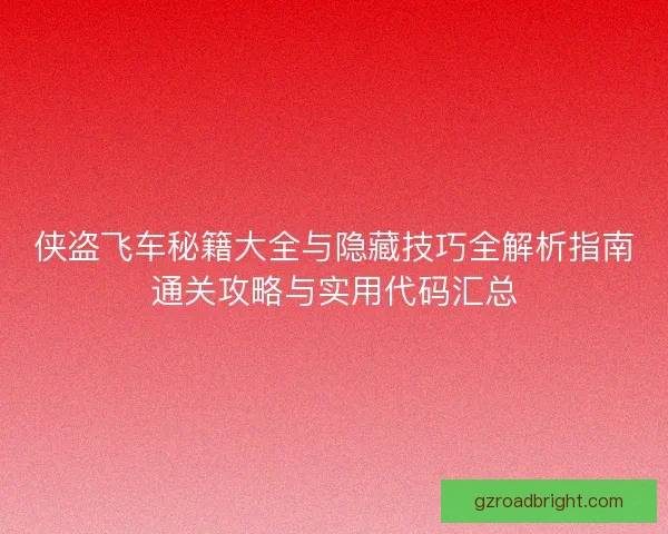 侠盗飞车秘籍大全与隐藏技巧全解析指南通关攻略与实用代码汇总